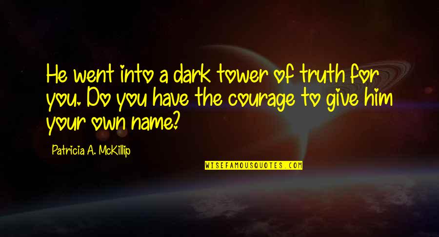 The Tower Quotes By Patricia A. McKillip: He went into a dark tower of truth