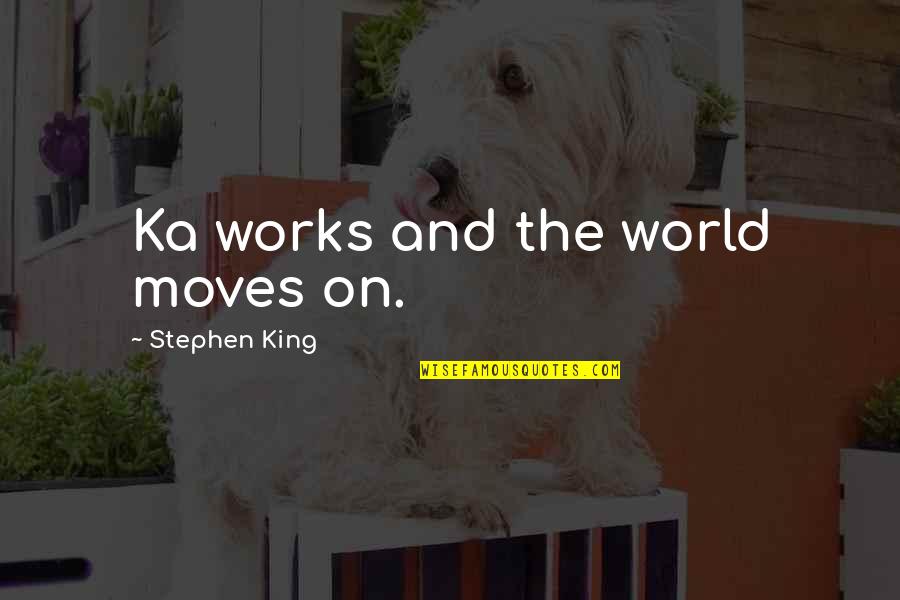 The Tower Quotes By Stephen King: Ka works and the world moves on. The Tower Quotes By Stephen King: Ka works and the world moves on.