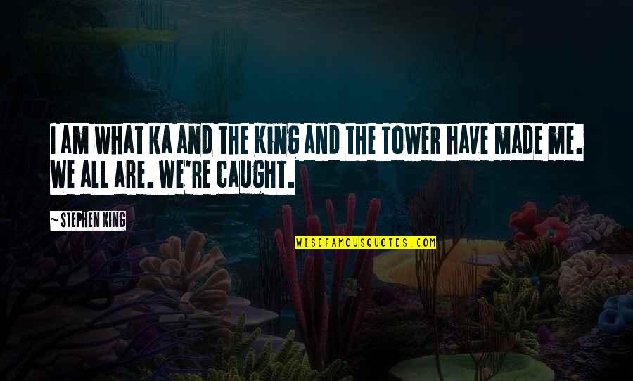 The Tower Quotes By Stephen King: I am what ka and the King and