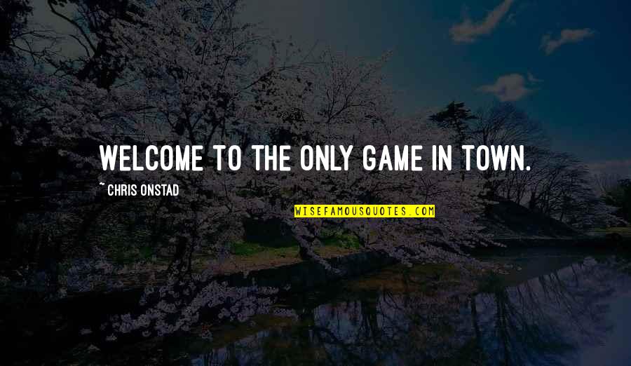The Town Quotes By Chris Onstad: Welcome to the only game in town.
