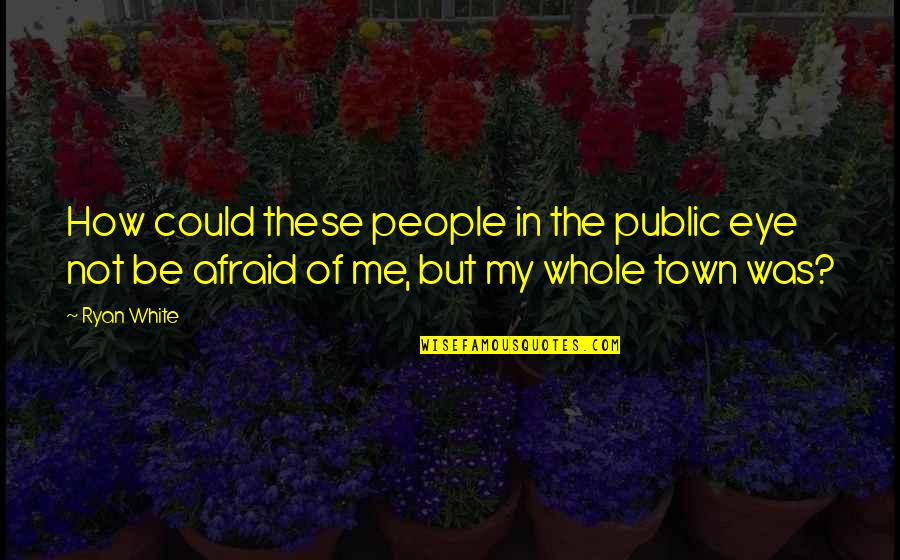 The Town Quotes By Ryan White: How could these people in the public eye