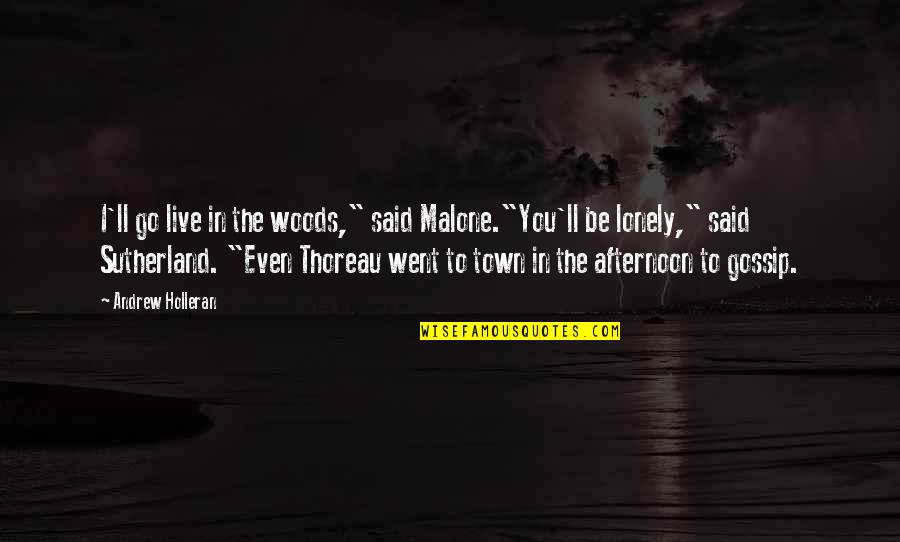 The Town You Live In Quotes By Andrew Holleran: I'll go live in the woods," said Malone."You'll