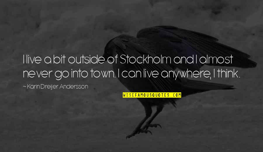 The Town You Live In Quotes By Karin Dreijer Andersson: I live a bit outside of Stockholm and