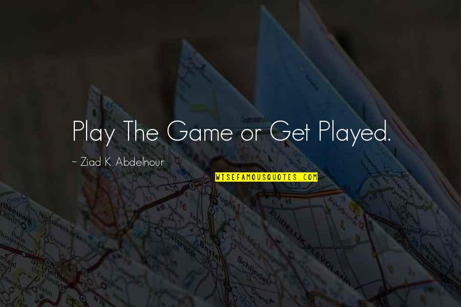 The Townshend Act Quotes By Ziad K. Abdelnour: Play The Game or Get Played.