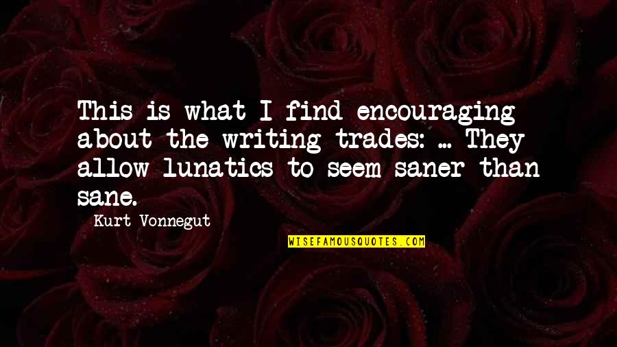 The Trades Quotes By Kurt Vonnegut: This is what I find encouraging about the The Trades Quotes By Kurt Vonnegut: This is what I find encouraging about the