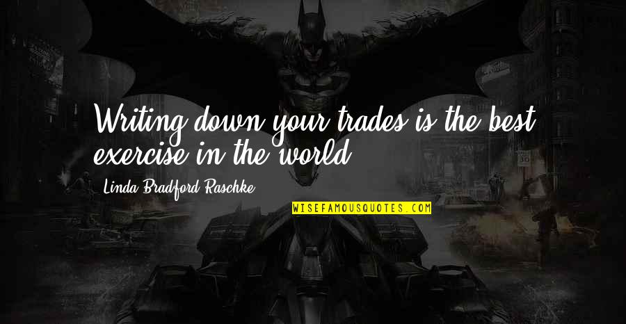The Trades Quotes By Linda Bradford Raschke: Writing down your trades is the best exercise The Trades Quotes By Linda Bradford Raschke: Writing down your trades is the best exercise