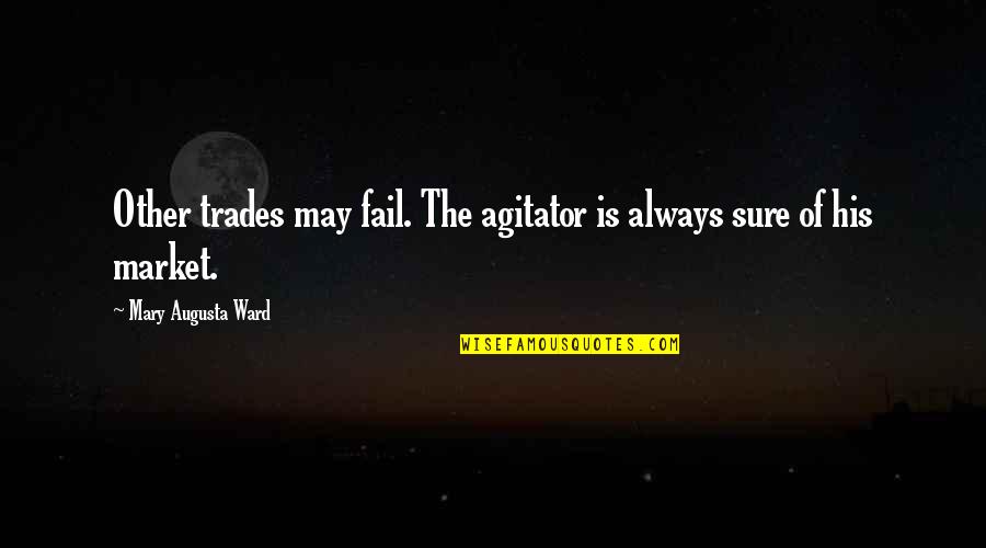 The Trades Quotes By Mary Augusta Ward: Other trades may fail. The agitator is always The Trades Quotes By Mary Augusta Ward: Other trades may fail. The agitator is always