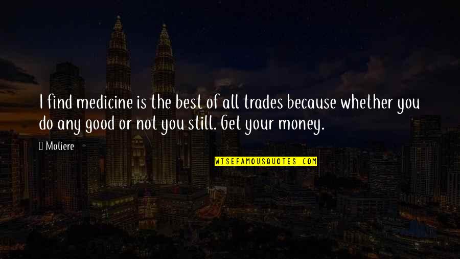 The Trades Quotes By Moliere: I find medicine is the best of all The Trades Quotes By Moliere: I find medicine is the best of all