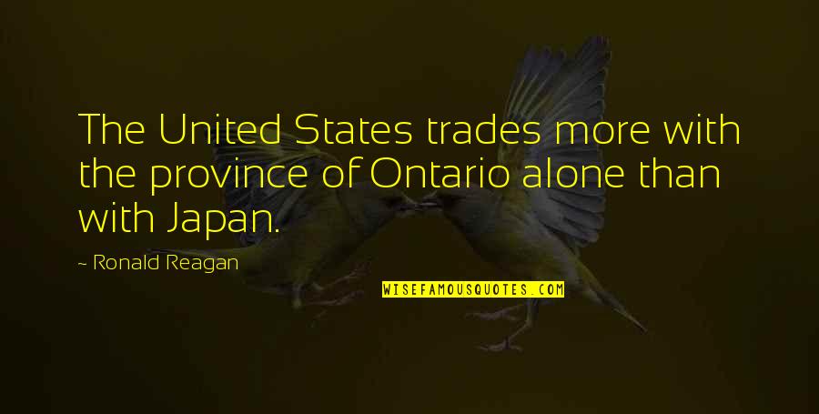 The Trades Quotes By Ronald Reagan: The United States trades more with the province