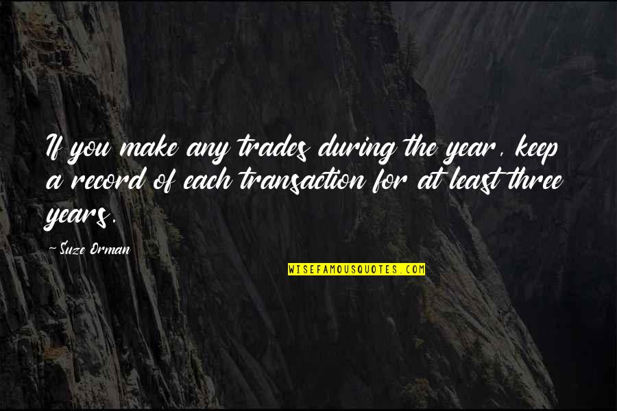 The Trades Quotes By Suze Orman: If you make any trades during the year, The Trades Quotes By Suze Orman: If you make any trades during the year,