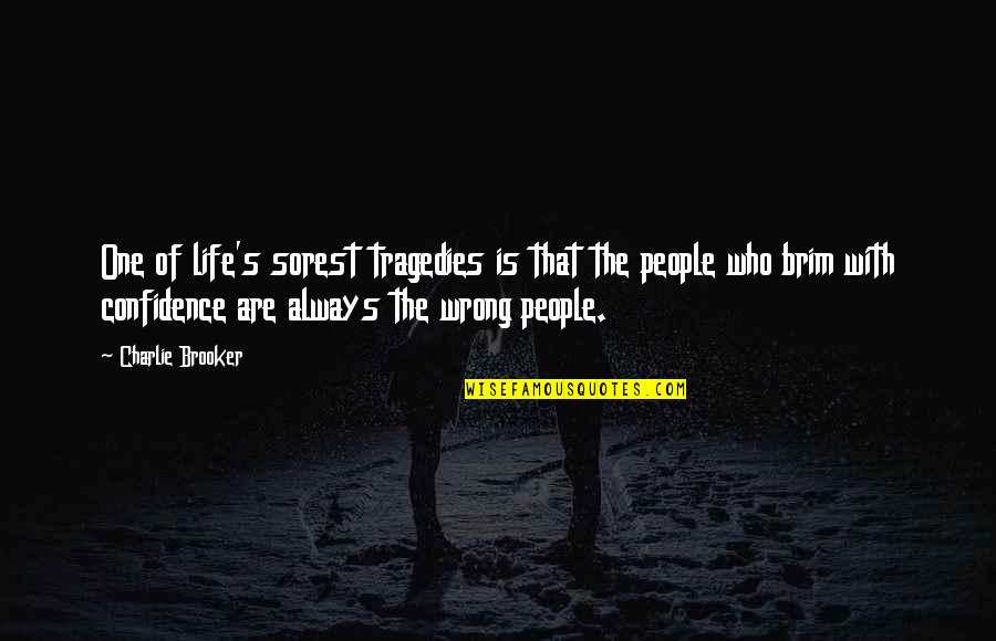 The Tragedies Of Life Quotes By Charlie Brooker: One of life's sorest tragedies is that the The Tragedies Of Life Quotes By Charlie Brooker: One of life's sorest tragedies is that the