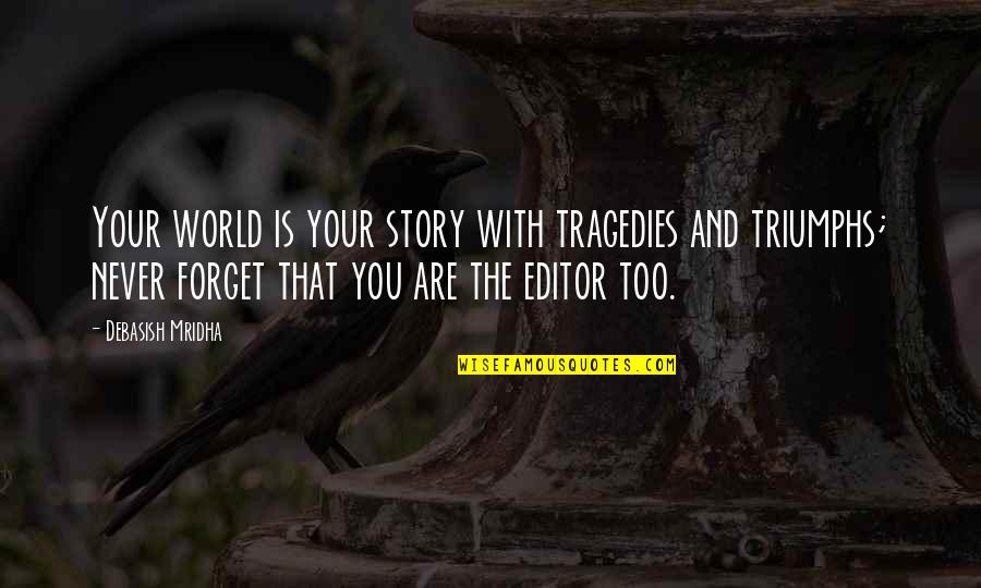 The Tragedies Of Life Quotes By Debasish Mridha: Your world is your story with tragedies and The Tragedies Of Life Quotes By Debasish Mridha: Your world is your story with tragedies and