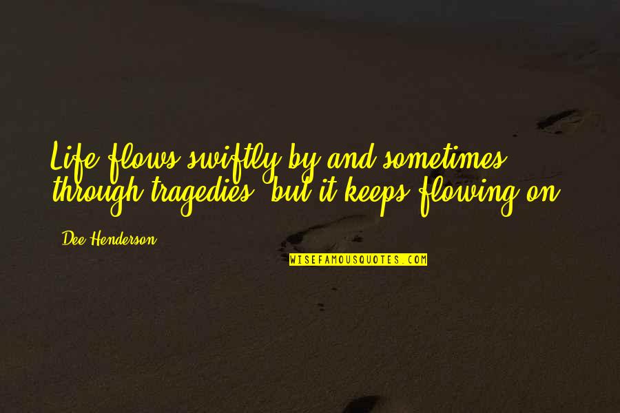 The Tragedies Of Life Quotes By Dee Henderson: Life flows swiftly by and sometimes through tragedies,