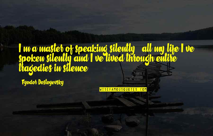 The Tragedies Of Life Quotes By Fyodor Dostoyevsky: I'm a master of speaking silently - all The Tragedies Of Life Quotes By Fyodor Dostoyevsky: I'm a master of speaking silently - all