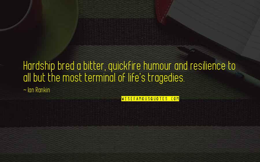 The Tragedies Of Life Quotes By Ian Rankin: Hardship bred a bitter, quickfire humour and resilience The Tragedies Of Life Quotes By Ian Rankin: Hardship bred a bitter, quickfire humour and resilience
