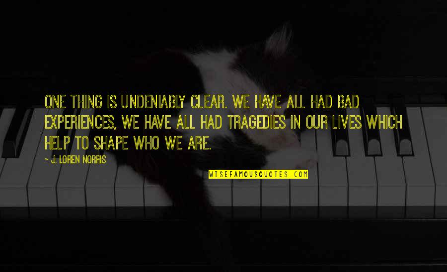 The Tragedies Of Life Quotes By J. Loren Norris: One thing is undeniably clear. We have all The Tragedies Of Life Quotes By J. Loren Norris: One thing is undeniably clear. We have all