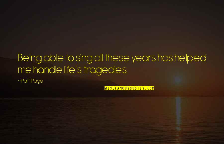 The Tragedies Of Life Quotes By Patti Page: Being able to sing all these years has