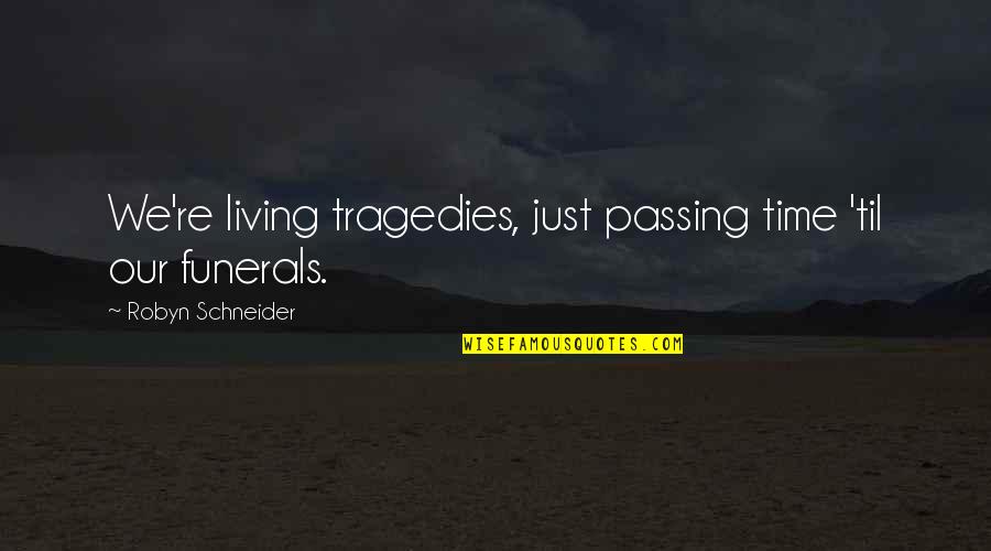The Tragedies Of Life Quotes By Robyn Schneider: We're living tragedies, just passing time 'til our The Tragedies Of Life Quotes By Robyn Schneider: We're living tragedies, just passing time 'til our