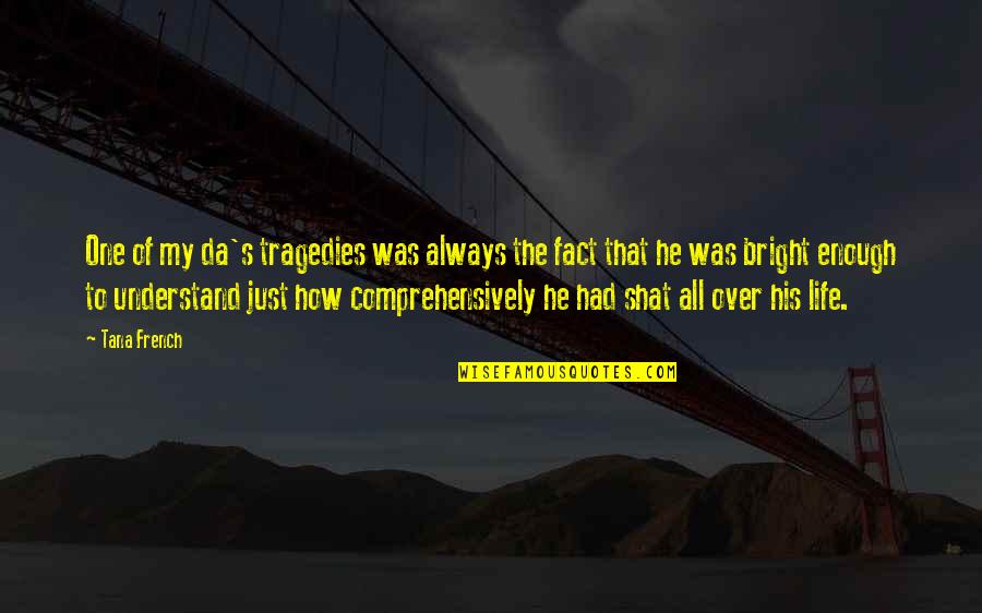 The Tragedies Of Life Quotes By Tana French: One of my da's tragedies was always the The Tragedies Of Life Quotes By Tana French: One of my da's tragedies was always the