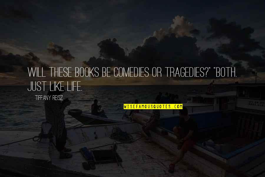 The Tragedies Of Life Quotes By Tiffany Reisz: Will these books be comedies or tragedies?" "Both.