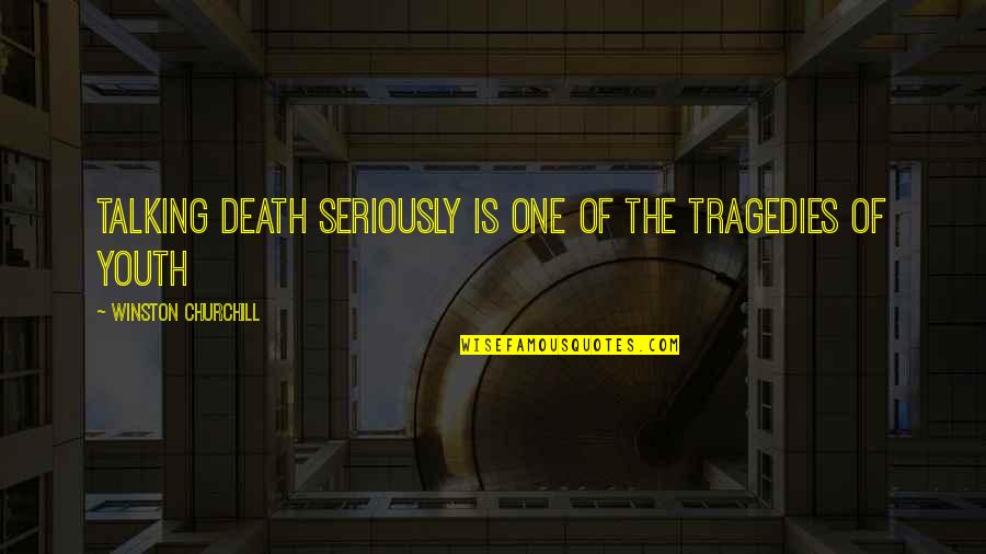 The Tragedy Of Youth Quotes By Winston Churchill: Talking death seriously is one of the tragedies