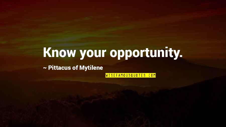 The Tragic Thrills Quotes By Pittacus Of Mytilene: Know your opportunity. The Tragic Thrills Quotes By Pittacus Of Mytilene: Know your opportunity.