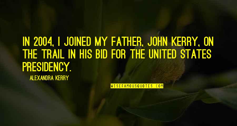 The Trail Quotes By Alexandra Kerry: In 2004, I joined my father, John Kerry, The Trail Quotes By Alexandra Kerry: In 2004, I joined my father, John Kerry,