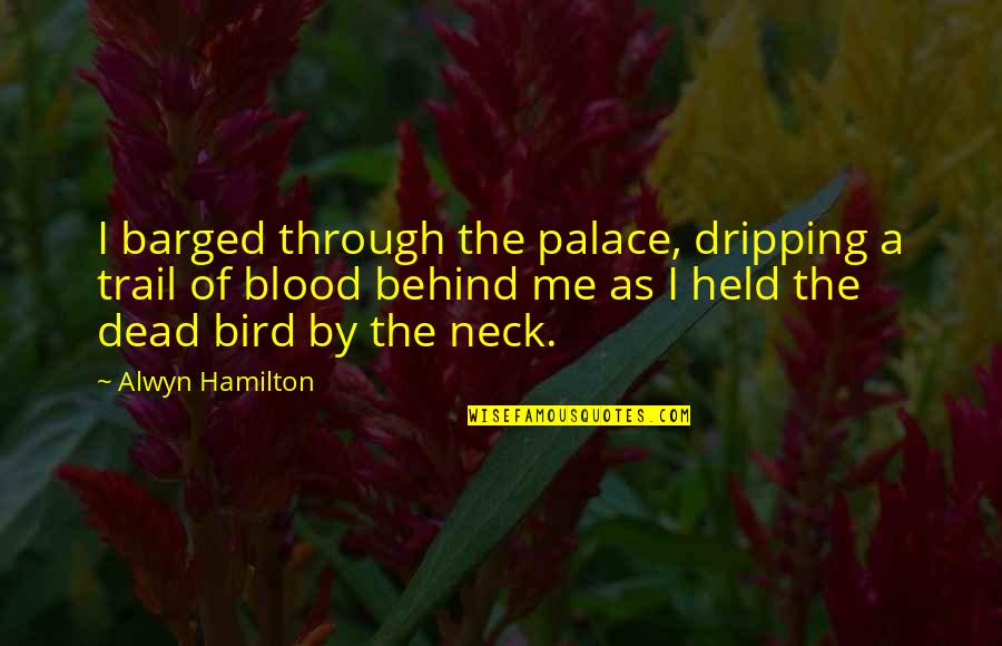 The Trail Quotes By Alwyn Hamilton: I barged through the palace, dripping a trail The Trail Quotes By Alwyn Hamilton: I barged through the palace, dripping a trail