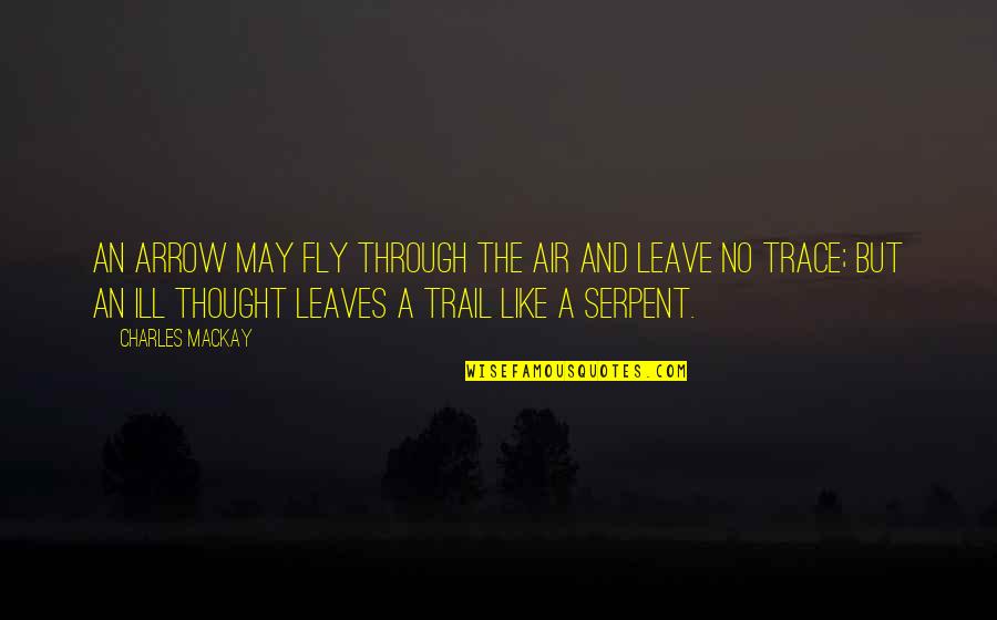 The Trail Quotes By Charles Mackay: An arrow may fly through the air and The Trail Quotes By Charles Mackay: An arrow may fly through the air and