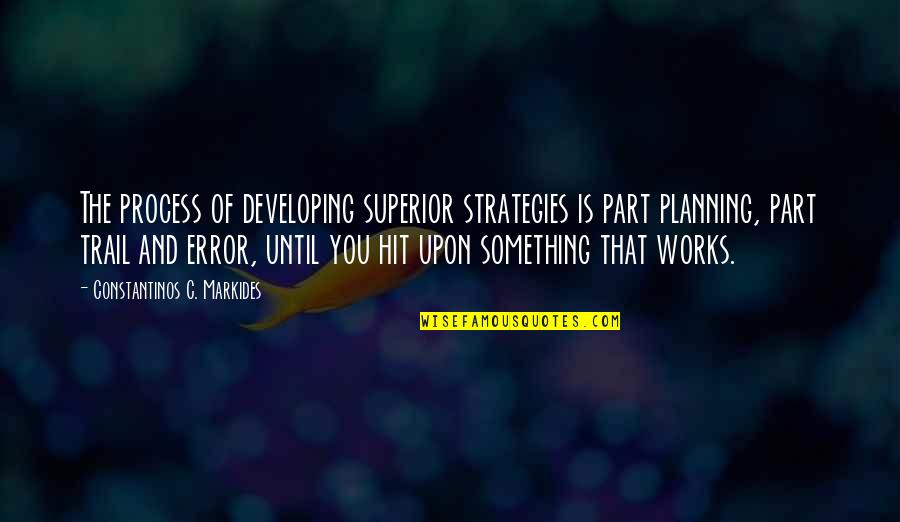 The Trail Quotes By Constantinos C. Markides: The process of developing superior strategies is part The Trail Quotes By Constantinos C. Markides: The process of developing superior strategies is part