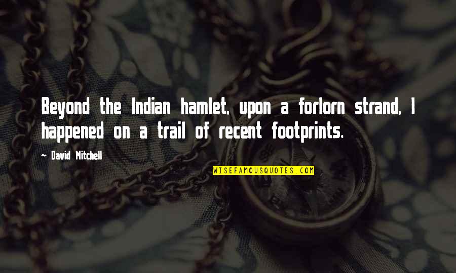The Trail Quotes By David Mitchell: Beyond the Indian hamlet, upon a forlorn strand, The Trail Quotes By David Mitchell: Beyond the Indian hamlet, upon a forlorn strand,