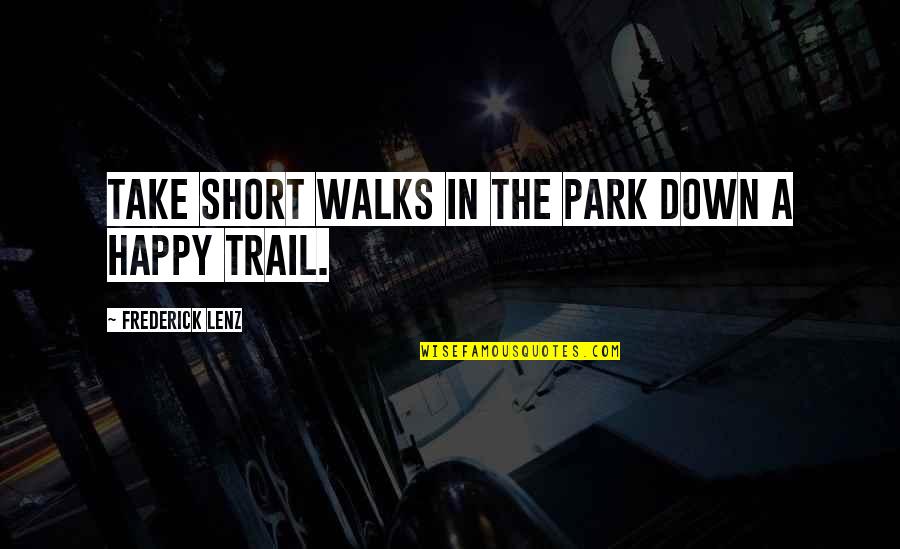 The Trail Quotes By Frederick Lenz: Take short walks in the park down a The Trail Quotes By Frederick Lenz: Take short walks in the park down a