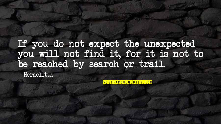 The Trail Quotes By Heraclitus: If you do not expect the unexpected you The Trail Quotes By Heraclitus: If you do not expect the unexpected you