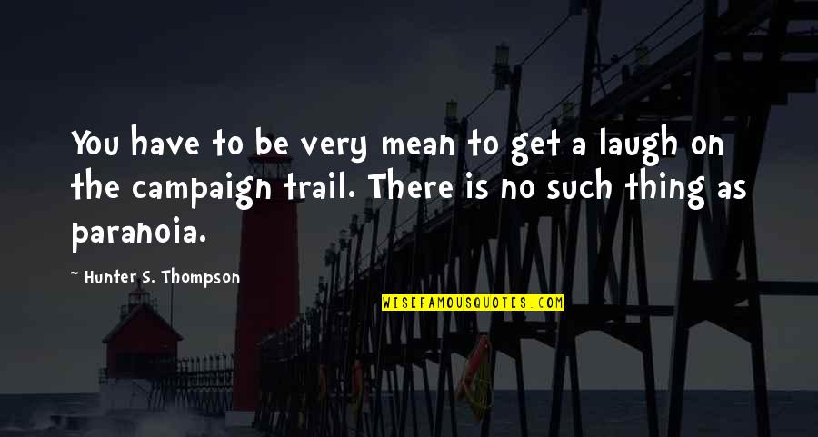 The Trail Quotes By Hunter S. Thompson: You have to be very mean to get The Trail Quotes By Hunter S. Thompson: You have to be very mean to get