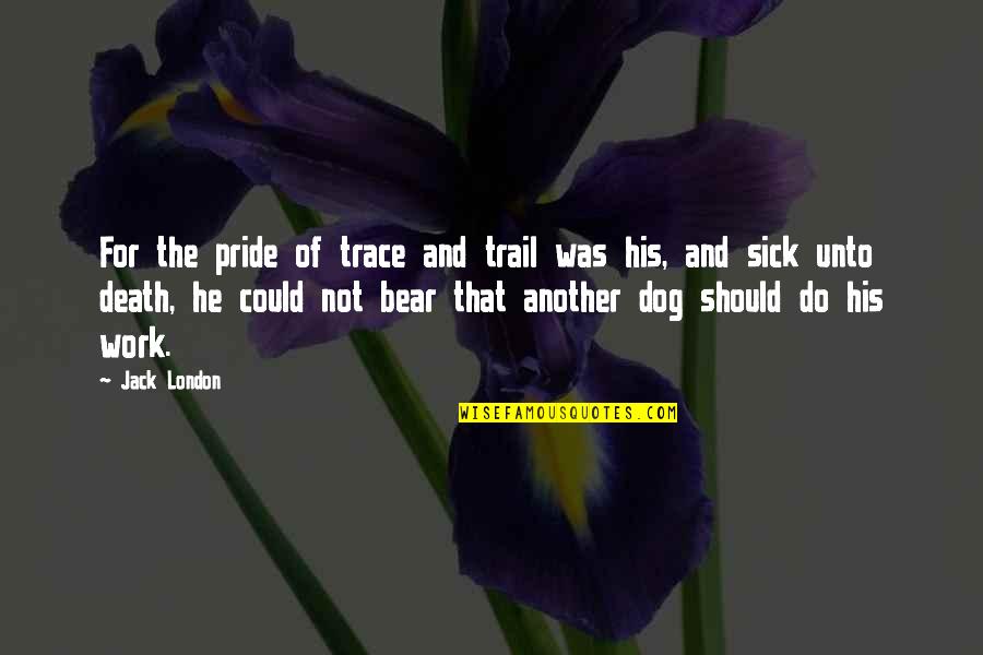 The Trail Quotes By Jack London: For the pride of trace and trail was The Trail Quotes By Jack London: For the pride of trace and trail was