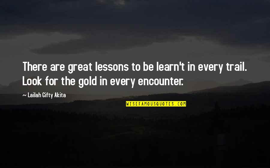 The Trail Quotes By Lailah Gifty Akita: There are great lessons to be learn't in The Trail Quotes By Lailah Gifty Akita: There are great lessons to be learn't in