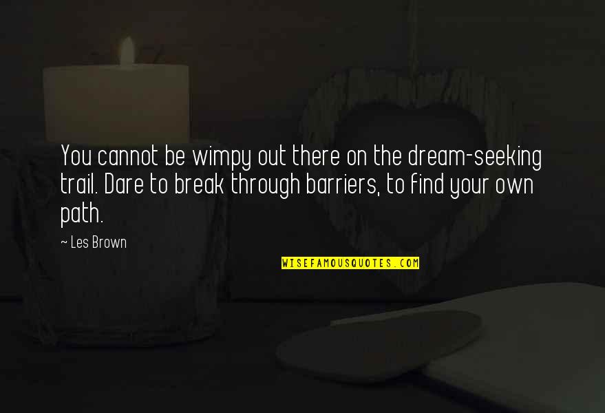 The Trail Quotes By Les Brown: You cannot be wimpy out there on the The Trail Quotes By Les Brown: You cannot be wimpy out there on the