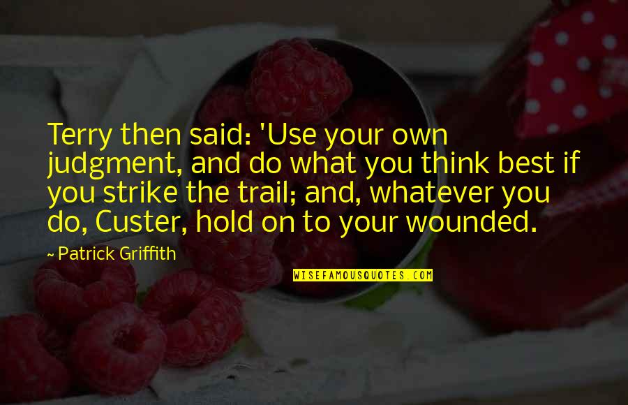 The Trail Quotes By Patrick Griffith: Terry then said: 'Use your own judgment, and The Trail Quotes By Patrick Griffith: Terry then said: 'Use your own judgment, and
