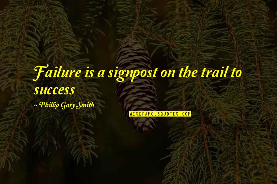 The Trail Quotes By Phillip Gary Smith: Failure is a signpost on the trail to The Trail Quotes By Phillip Gary Smith: Failure is a signpost on the trail to