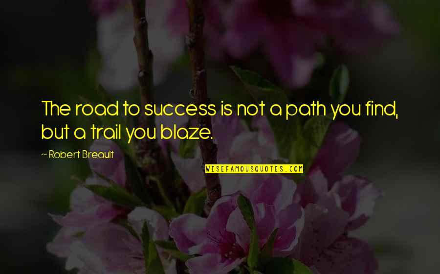The Trail Quotes By Robert Breault: The road to success is not a path The Trail Quotes By Robert Breault: The road to success is not a path