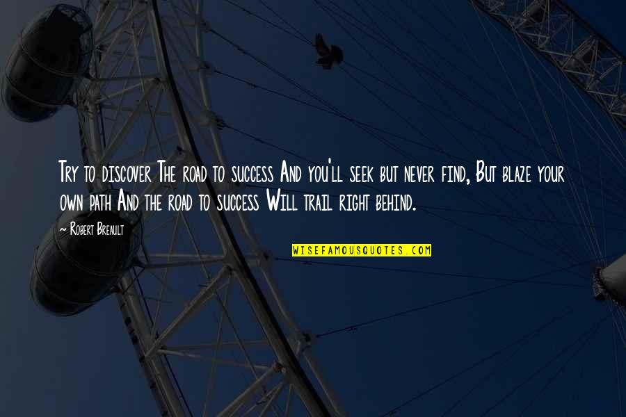 The Trail Quotes By Robert Breault: Try to discover The road to success And The Trail Quotes By Robert Breault: Try to discover The road to success And