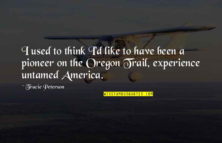 The Trail Quotes By Tracie Peterson: I used to think I'd like to have The Trail Quotes By Tracie Peterson: I used to think I'd like to have