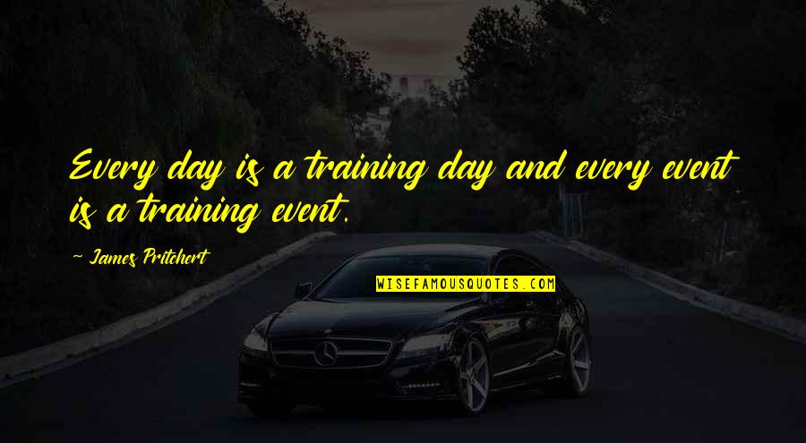 The Training Day Quotes By James Pritchert: Every day is a training day and every The Training Day Quotes By James Pritchert: Every day is a training day and every