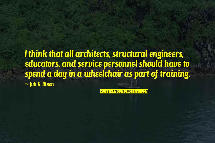 The Training Day Quotes By Juli K. Dixon: I think that all architects, structural engineers, educators, The Training Day Quotes By Juli K. Dixon: I think that all architects, structural engineers, educators,