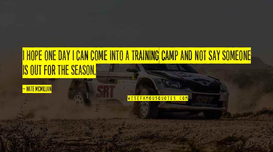 The Training Day Quotes By Nate McMillan: I hope one day I can come into The Training Day Quotes By Nate McMillan: I hope one day I can come into