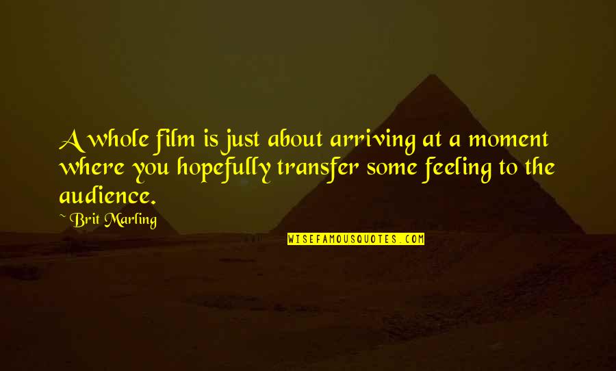 The Transfer Quotes By Brit Marling: A whole film is just about arriving at The Transfer Quotes By Brit Marling: A whole film is just about arriving at