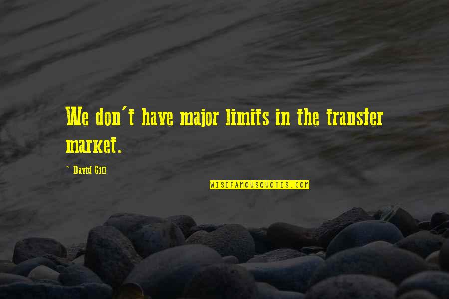 The Transfer Quotes By David Gill: We don't have major limits in the transfer The Transfer Quotes By David Gill: We don't have major limits in the transfer