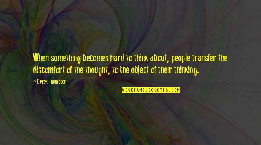 The Transfer Quotes By Derek Thompson: When something becomes hard to think about, people The Transfer Quotes By Derek Thompson: When something becomes hard to think about, people