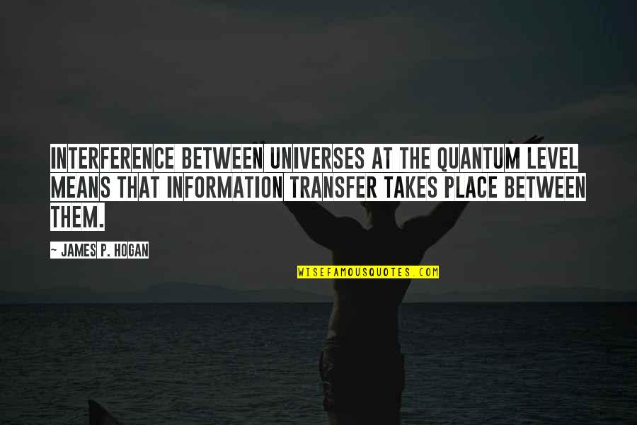 The Transfer Quotes By James P. Hogan: Interference between universes at the quantum level means The Transfer Quotes By James P. Hogan: Interference between universes at the quantum level means