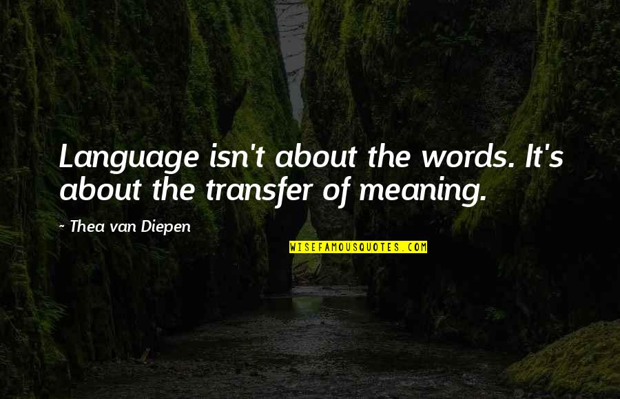 The Transfer Quotes By Thea Van Diepen: Language isn't about the words. It's about the The Transfer Quotes By Thea Van Diepen: Language isn't about the words. It's about the